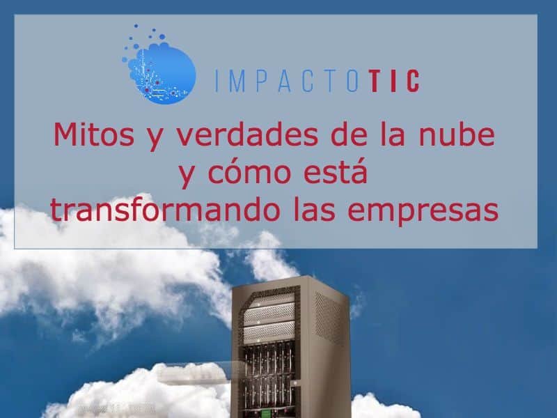 Mitos y verdades de la nube y cómo está transformando las empresas