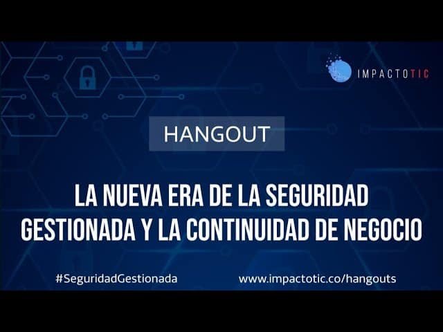 La nueva era de la Seguridad Gestionada y la Continuidad de Negocio [Hangout]